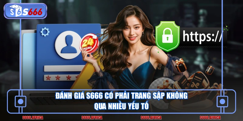 Đánh giá S666 có phải trang sập không qua nhiều yếu tố