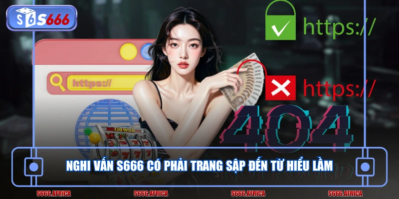 Nghi vấn S666 có phải trang sập đến từ hiểu lầm