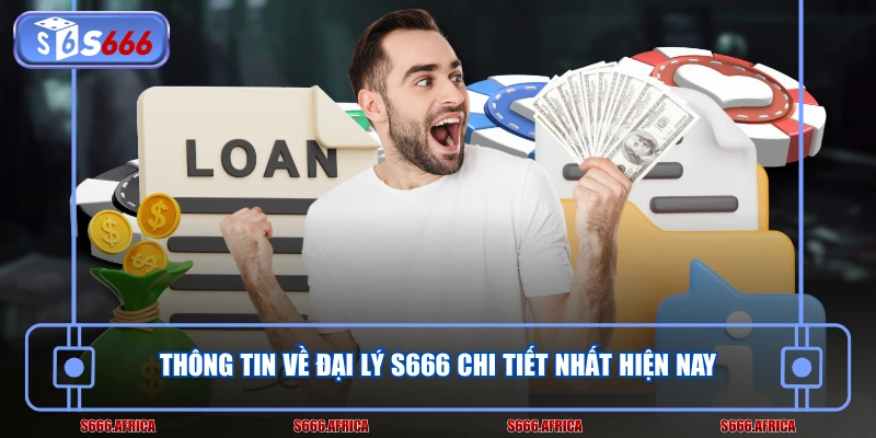 Thông tin về đại lý S666 chi tiết nhất hiện nay